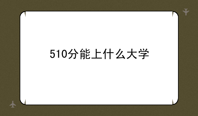 510分能上什么大学