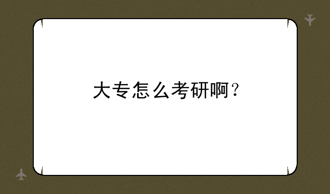 大专怎么考研啊？