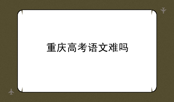 重庆高考语文难吗