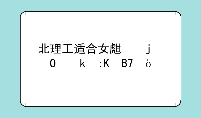 北理工适合女生的专业排名？