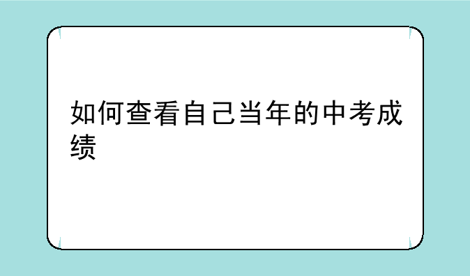 如何查看自己当年的中考成绩