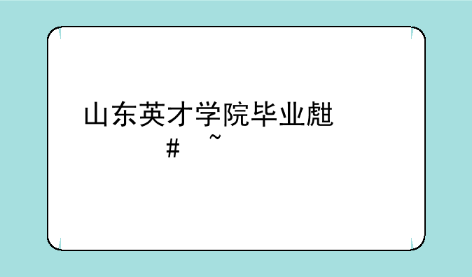 山东英才学院毕业生档案查询