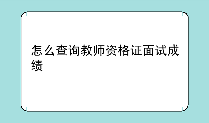 怎么查询教师资格证面试成绩