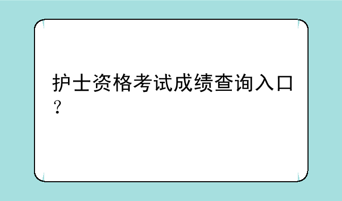 护士资格考试成绩查询入口？