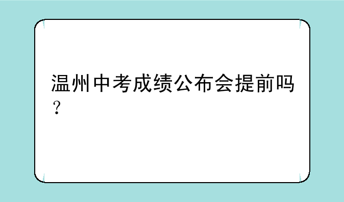 温州中考成绩公布会提前吗？