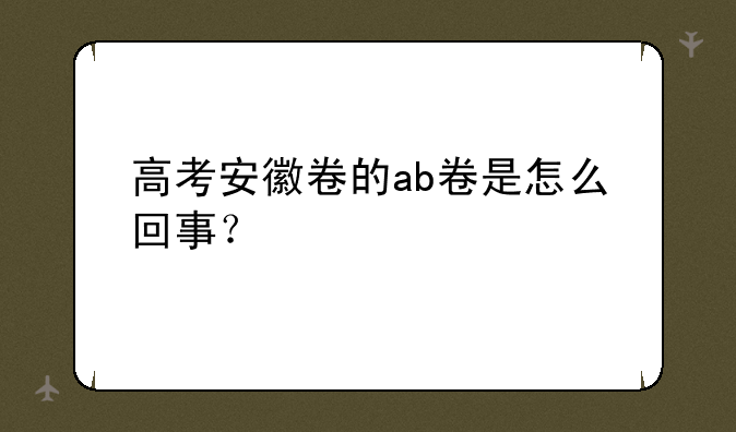 高考安徽卷的ab卷是怎么回事？