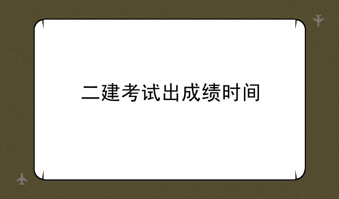 二建考试出成绩时间