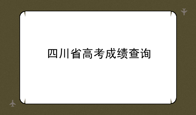 四川省高考成绩查询