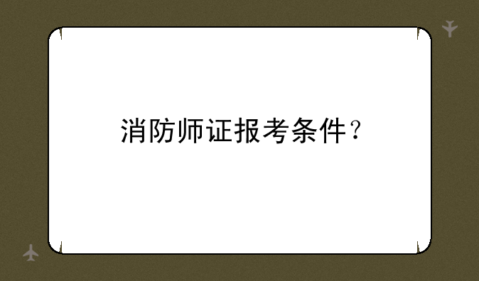消防师证报考条件？