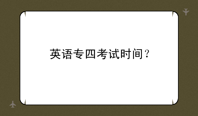 英语专四考试时间？