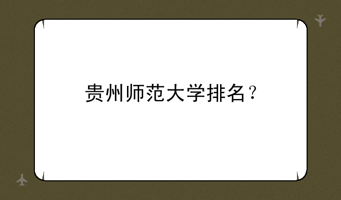 贵州师范大学排名？