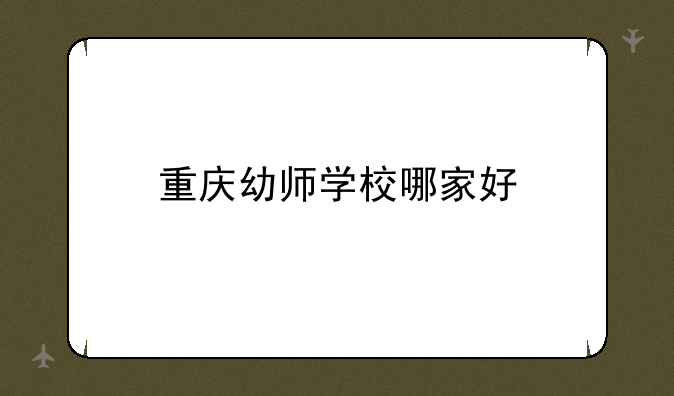 重庆幼师学校哪家好