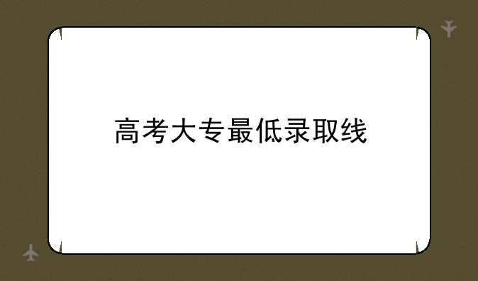 高考大专最低录取线