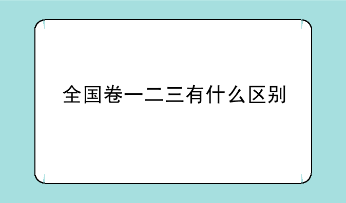 全国卷一二三有什么区别
