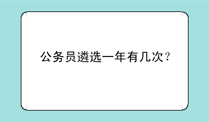 公务员遴选一年有几次？