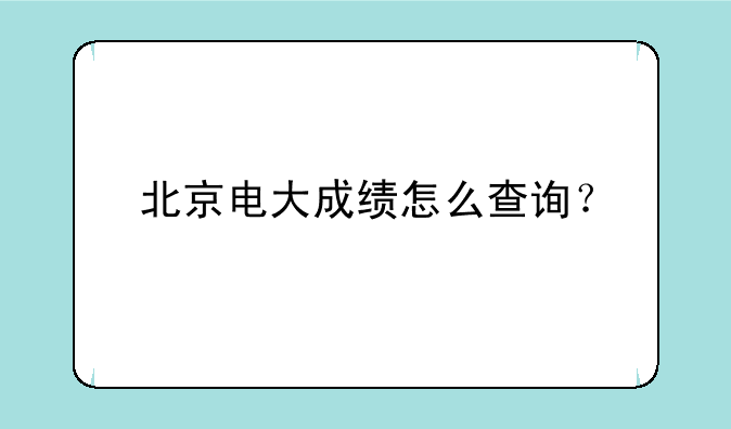 北京电大成绩怎么查询？