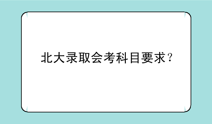 北大录取会考科目要求？