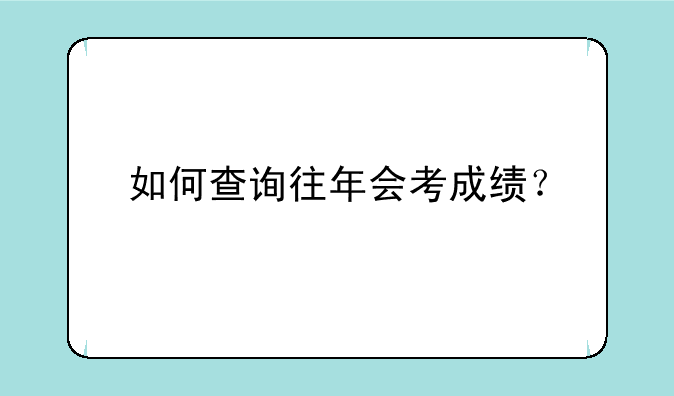 如何查询往年会考成绩？