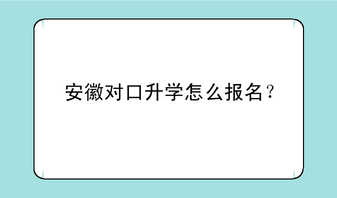 安徽对口升学怎么报名？