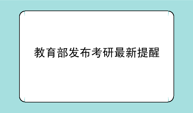 教育部发布考研最新提醒