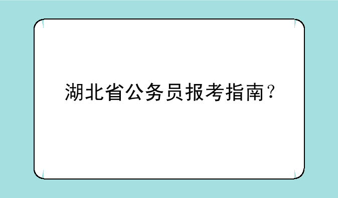 湖北省公务员报考指南？