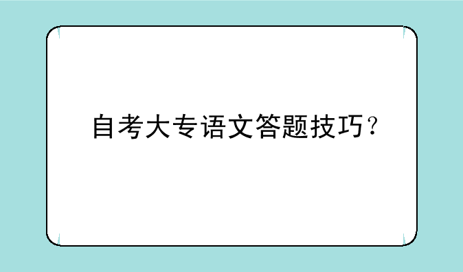 自考大专语文答题技巧？