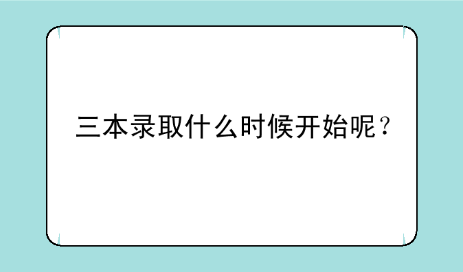 三本录取什么时候开始呢？