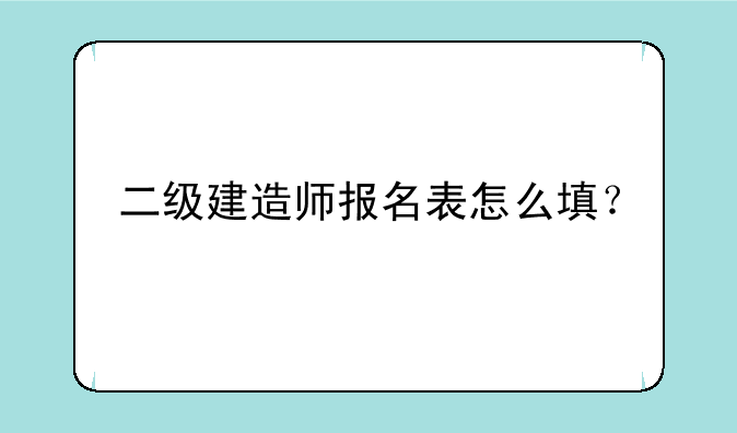 二级建造师报名表怎么填？