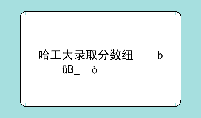 哈工大录取分数线是211吗？