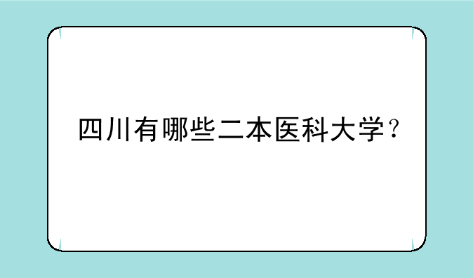 四川有哪些二本医科大学？