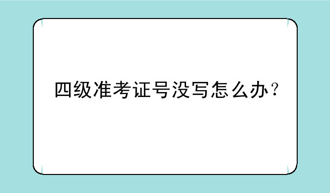 四级准考证号没写怎么办？