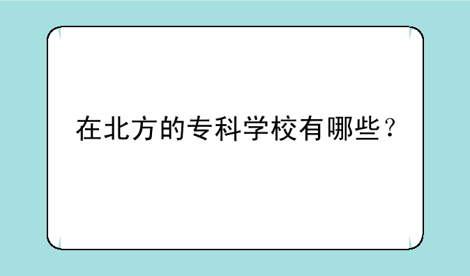 在北方的专科学校有哪些？