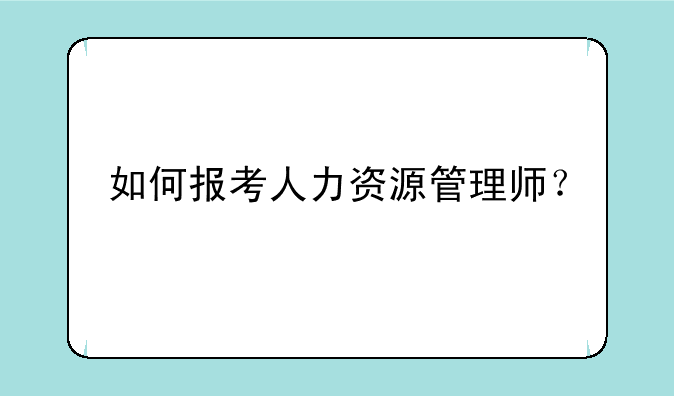 如何报考人力资源管理师？