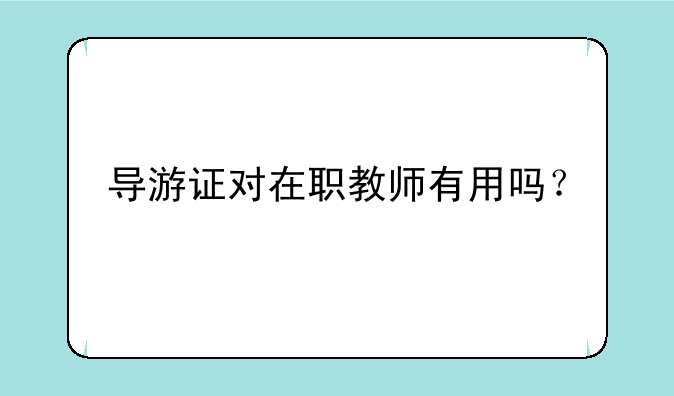 导游证对在职教师有用吗？