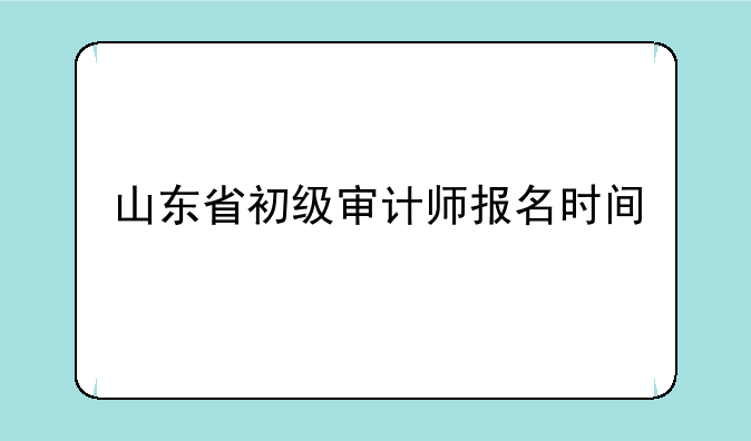 山东省初级审计师报名时间