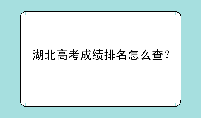湖北高考成绩排名怎么查？