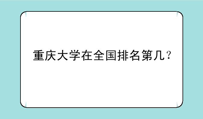 重庆大学在全国排名第几？