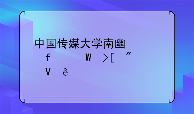 中国传媒大学南广学院录取分数线