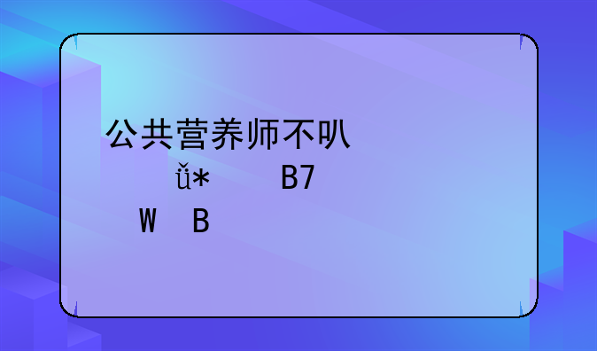 公共营养师不可以自己报名考试吗