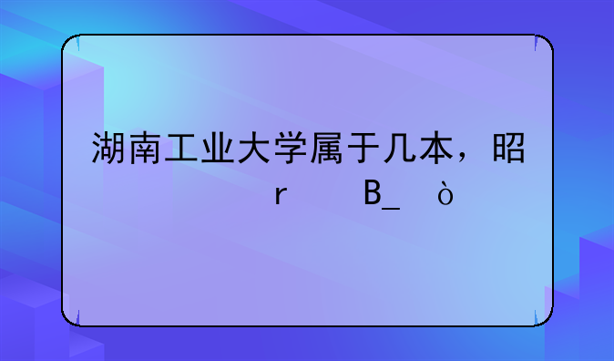 湖南工业大学属于几本，是一本吗？