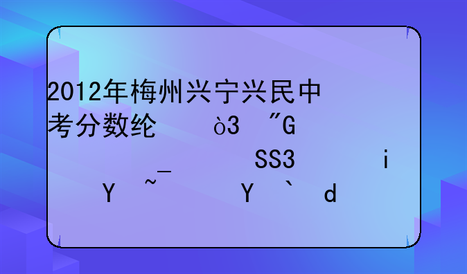 2012年梅州兴宁兴民中考分数线，我第一志愿531.9有读吗？求各位大哥大姐说下？