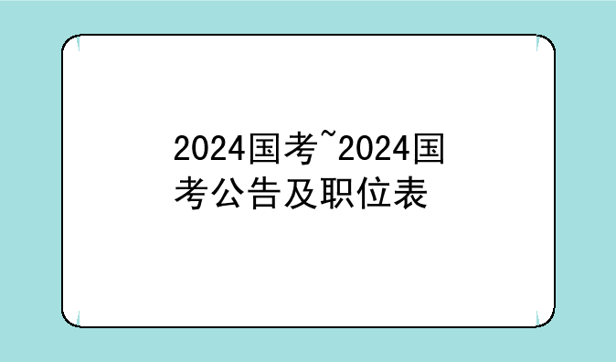 2024国考~2024国考公告及职位表