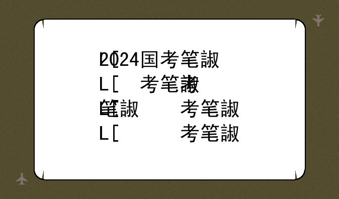 2024国考笔试今日开考—国考2022日期