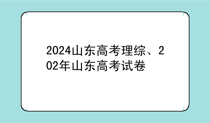 2024山东高考理综、202年山东高考试卷