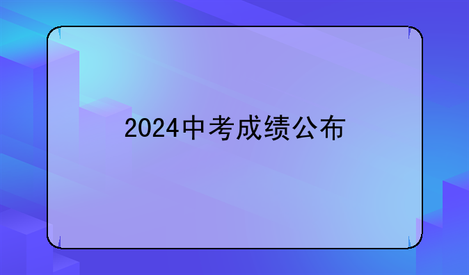 2024中考成绩公布