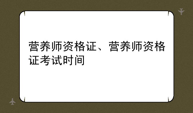 营养师资格证、营养师资格证考试时间