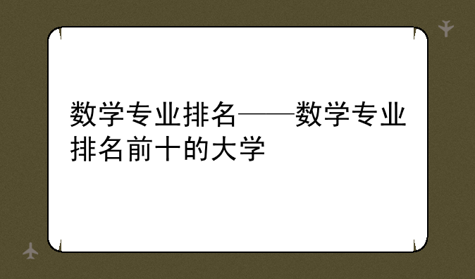 数学专业排名——数学专业排名前十的大学