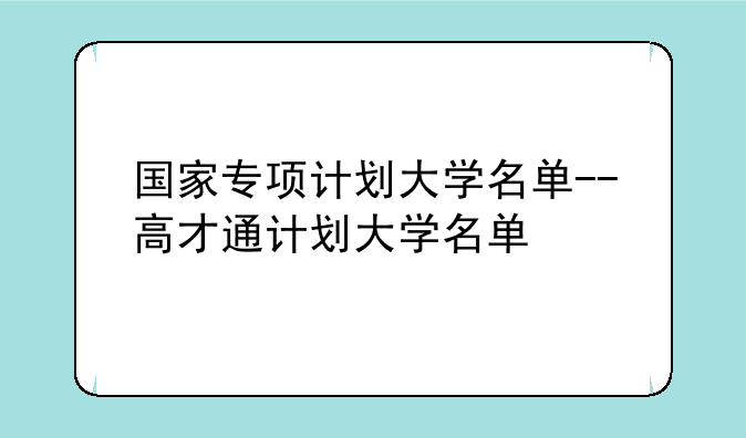 国家专项计划大学名单--高才通计划大学名单