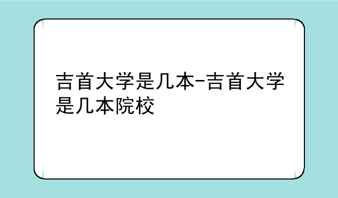 吉首大学是几本-吉首大学是几本院校