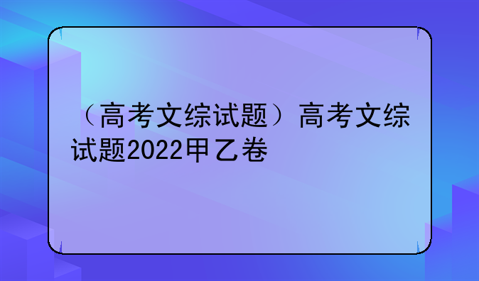 （高考文综试题）高考文综试题2022甲乙卷